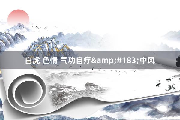 白虎 色情 气功自疗&#183;中风