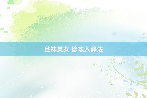 丝袜美女 捻珠入静法