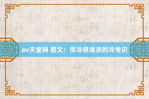 av天堂网 图文：很冷很清凉的冷常识