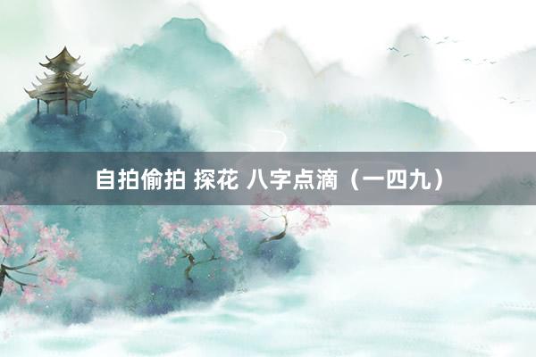自拍偷拍 探花 八字点滴(一四九)